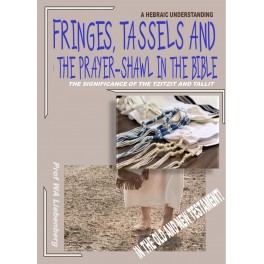 Fringes, Tassels and the Prayer-shawl in the Bible: Significance of Tzitzit and Tallit, Translated as Tassel and Prayer-shawl
